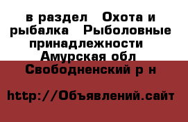  в раздел : Охота и рыбалка » Рыболовные принадлежности . Амурская обл.,Свободненский р-н